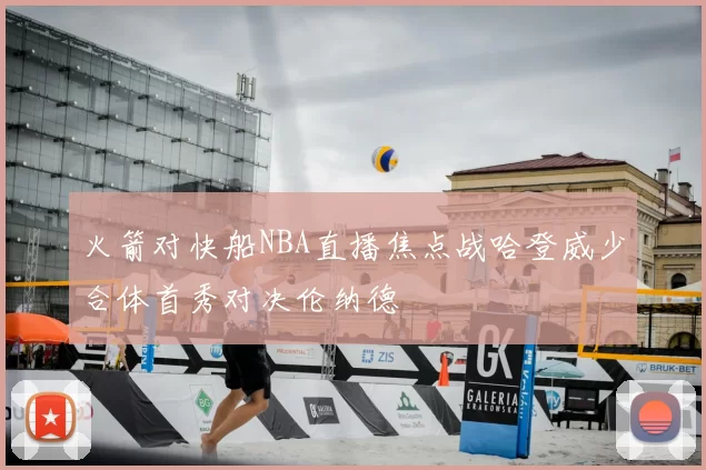 火箭对快船NBA直播焦点战哈登威少合体首秀对决伦纳德