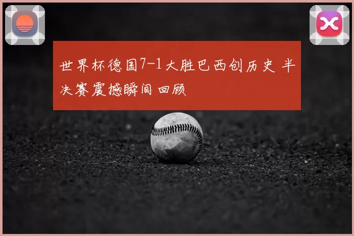 世界杯德国7-1大胜巴西创历史 半决赛震撼瞬间回顾