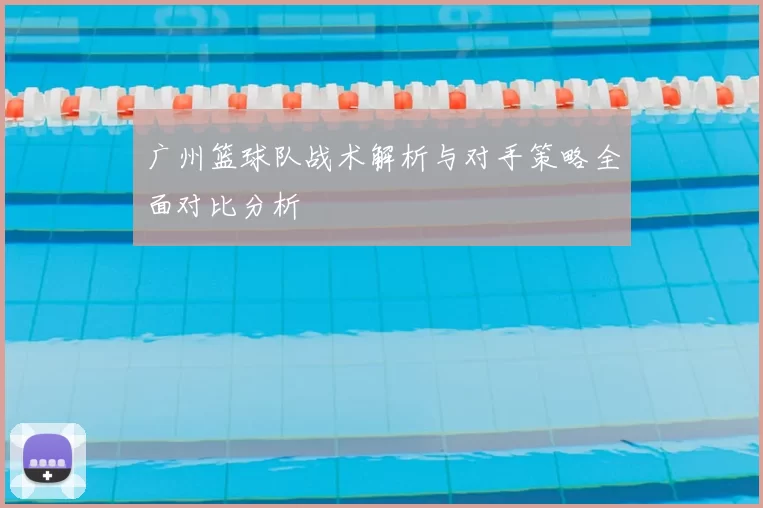 广州篮球队战术解析与对手策略全面对比分析