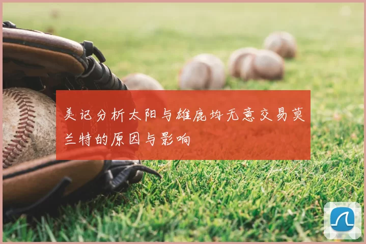 美记分析太阳与雄鹿均无意交易莫兰特的原因与影响