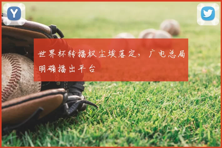 世界杯转播权尘埃落定，广电总局明确播出平台
