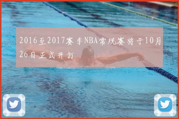 2016至2017赛季NBA常规赛将于10月26日正式开打