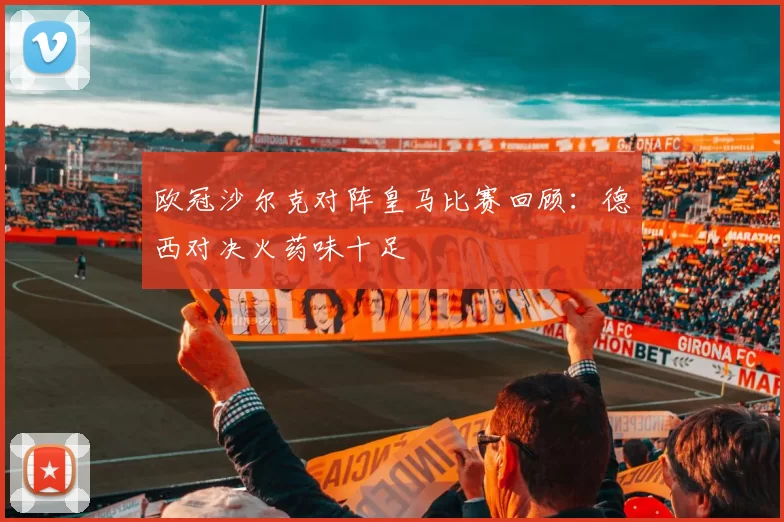 欧冠沙尔克对阵皇马比赛回顾：德西对决火药味十足