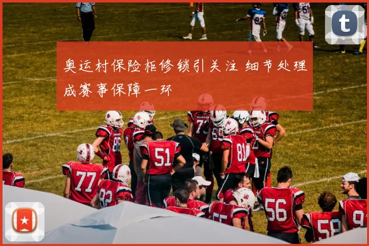 奥运村保险柜修锁引关注 细节处理成赛事保障一环