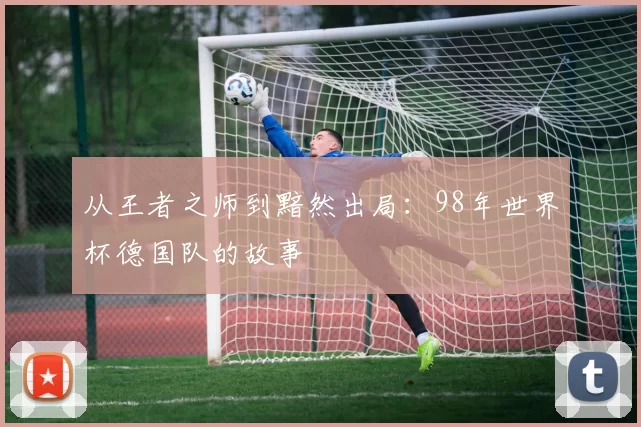 从王者之师到黯然出局：98年世界杯德国队的故事
