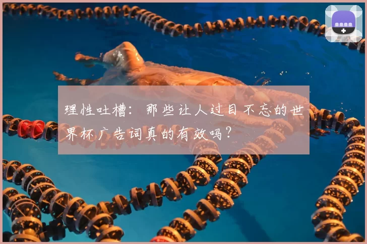 理性吐槽：那些让人过目不忘的世界杯广告词真的有效吗？