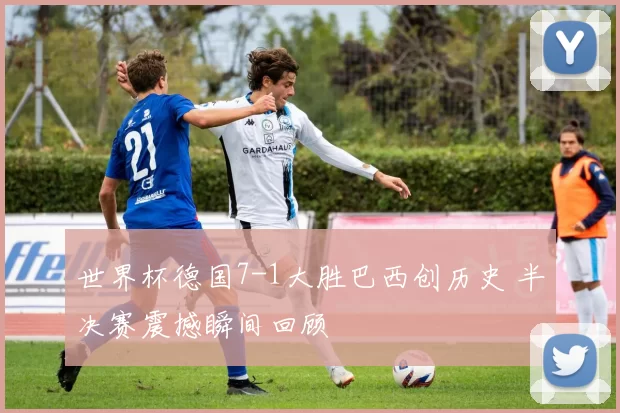 世界杯德国7-1大胜巴西创历史 半决赛震撼瞬间回顾